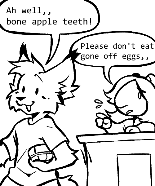 'ah well, bone apple teeth!' 'don't eat gone off eggs,,'